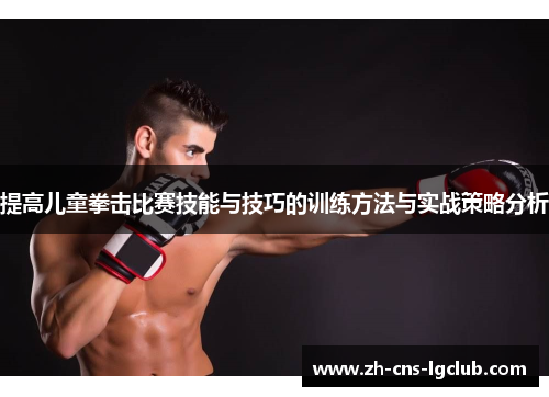 提高儿童拳击比赛技能与技巧的训练方法与实战策略分析