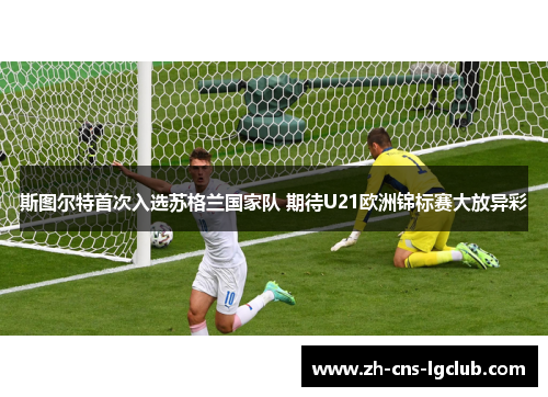 斯图尔特首次入选苏格兰国家队 期待U21欧洲锦标赛大放异彩